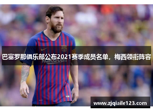 巴塞罗那俱乐部公布2021赛季成员名单，梅西领衔阵容
