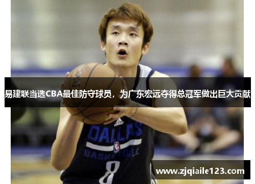 易建联当选CBA最佳防守球员，为广东宏远夺得总冠军做出巨大贡献